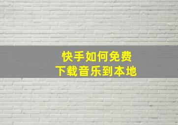 快手如何免费下载音乐到本地