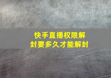 快手直播权限解封要多久才能解封