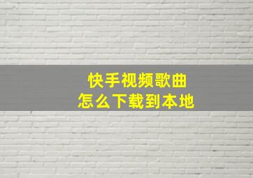 快手视频歌曲怎么下载到本地