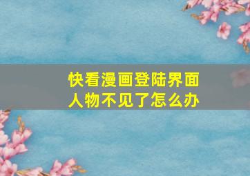 快看漫画登陆界面人物不见了怎么办