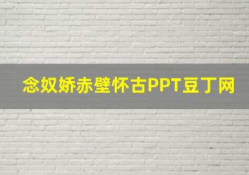 念奴娇赤壁怀古PPT豆丁网