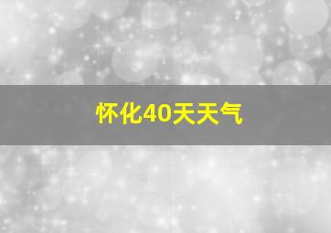 怀化40天天气