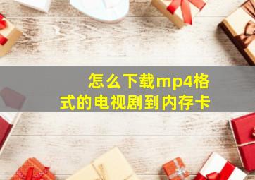 怎么下载mp4格式的电视剧到内存卡