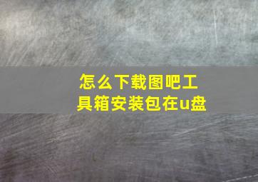 怎么下载图吧工具箱安装包在u盘