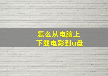 怎么从电脑上下载电影到u盘