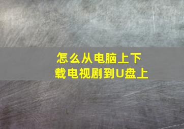 怎么从电脑上下载电视剧到U盘上