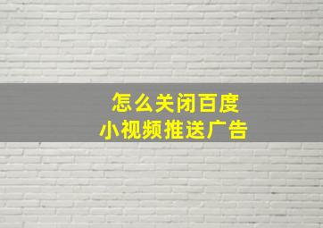 怎么关闭百度小视频推送广告