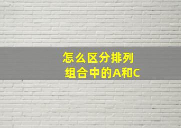 怎么区分排列组合中的A和C