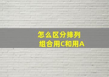 怎么区分排列组合用C和用A