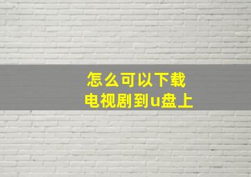 怎么可以下载电视剧到u盘上