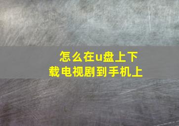 怎么在u盘上下载电视剧到手机上