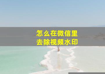 怎么在微信里去除视频水印