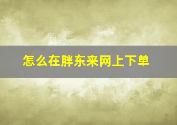 怎么在胖东来网上下单