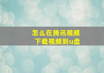 怎么在腾讯视频下载视频到u盘