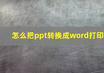 怎么把ppt转换成word打印