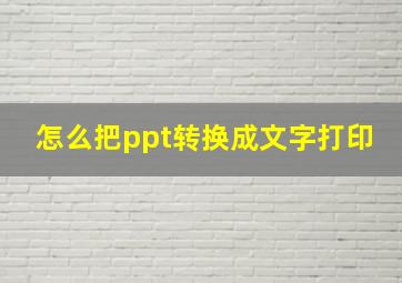 怎么把ppt转换成文字打印