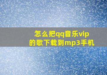 怎么把qq音乐vip的歌下载到mp3手机