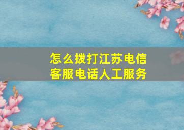 怎么拨打江苏电信客服电话人工服务