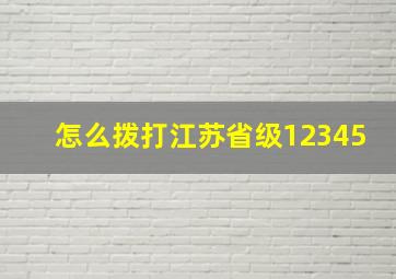 怎么拨打江苏省级12345