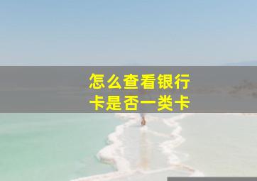 怎么查看银行卡是否一类卡