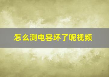 怎么测电容坏了呢视频