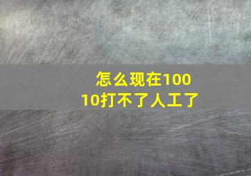 怎么现在10010打不了人工了