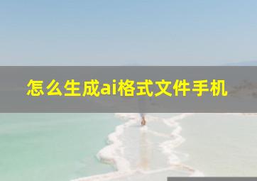 怎么生成ai格式文件手机