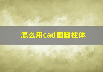 怎么用cad画圆柱体