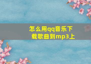 怎么用qq音乐下载歌曲到mp3上