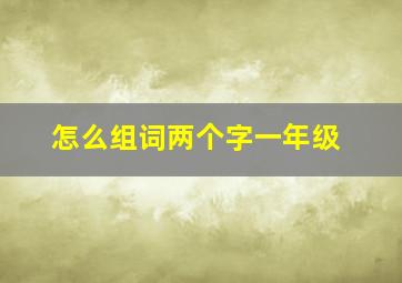 怎么组词两个字一年级