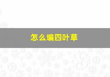 怎么编四叶草