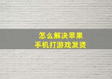 怎么解决苹果手机打游戏发烫