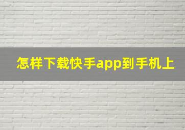 怎样下载快手app到手机上