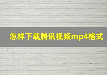 怎样下载腾讯视频mp4格式