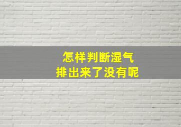 怎样判断湿气排出来了没有呢