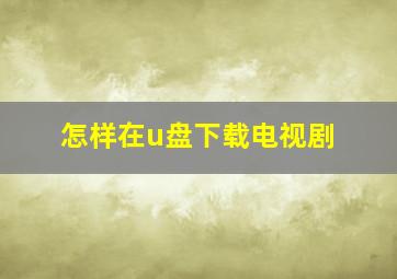 怎样在u盘下载电视剧