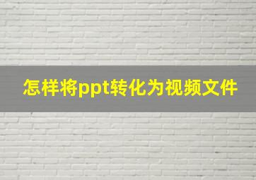 怎样将ppt转化为视频文件