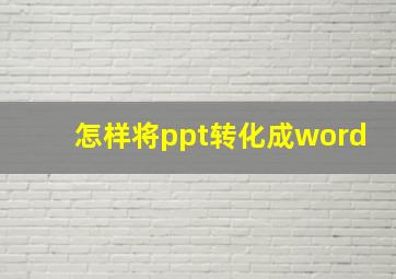 怎样将ppt转化成word