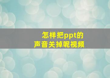 怎样把ppt的声音关掉呢视频