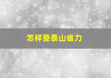 怎样登泰山省力