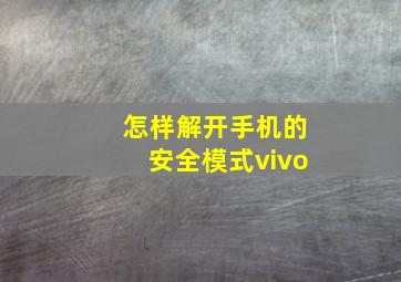 怎样解开手机的安全模式vivo