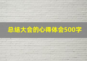 总结大会的心得体会500字