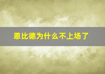 恩比德为什么不上场了