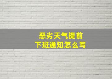 恶劣天气提前下班通知怎么写