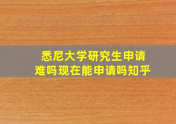 悉尼大学研究生申请难吗现在能申请吗知乎