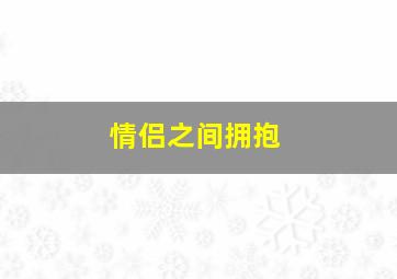 情侣之间拥抱