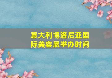 意大利博洛尼亚国际美容展举办时间