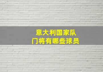 意大利国家队门将有哪些球员