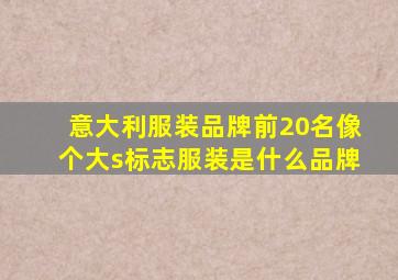 意大利服装品牌前20名像个大s标志服装是什么品牌