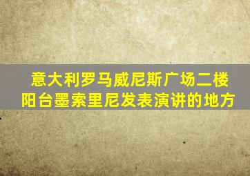 意大利罗马威尼斯广场二楼阳台墨索里尼发表演讲的地方